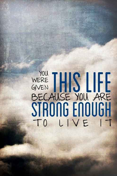 You Were Given This Life Because You Are Strong Enough To Live It - Quote about strength
