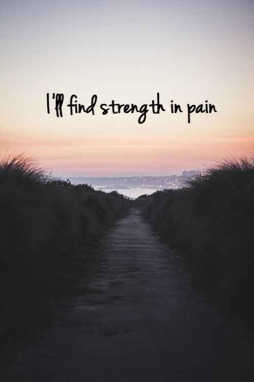 I'll Find Strength in Pain - Quote for myself to be strong