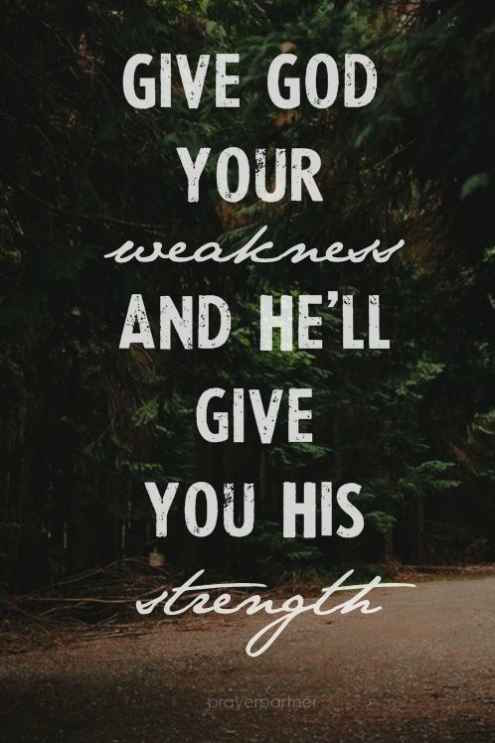 Give God Your Weakness And He'll Give You His Strength - Quote about being strong