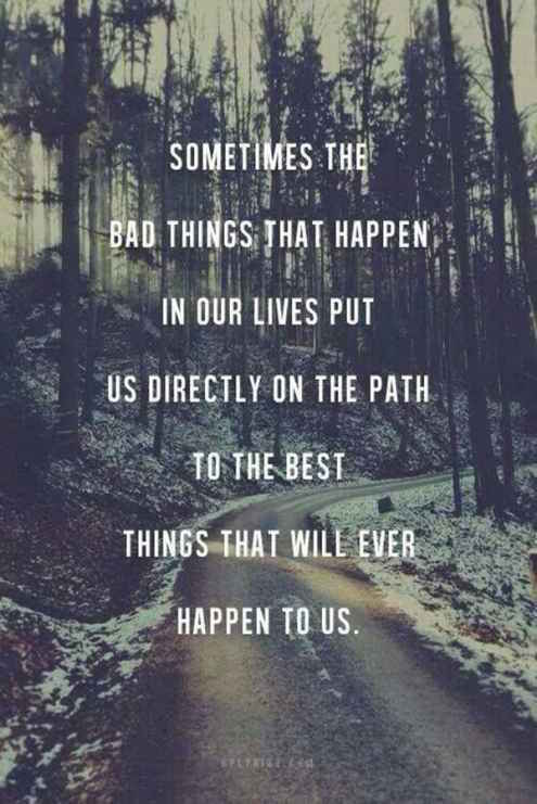 Bad Things Put Us Directly On The Best Things That Will Ever Happen To Us - Strong Motivational Quote
