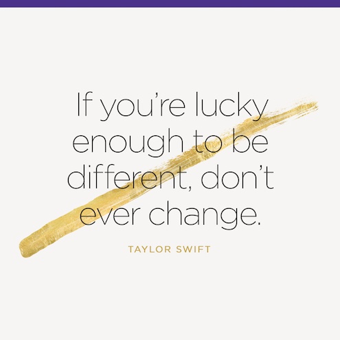 If You're Lucky Enough To Be Different, Don't Ever Change - Quote about being strong