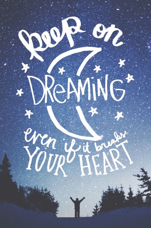 Keep On Dreaming Even If It Breaks Your Heart - Inspirational Quote about goals