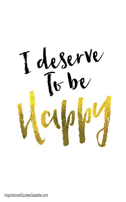 I Deserve To Be Happy - Motivational Quote