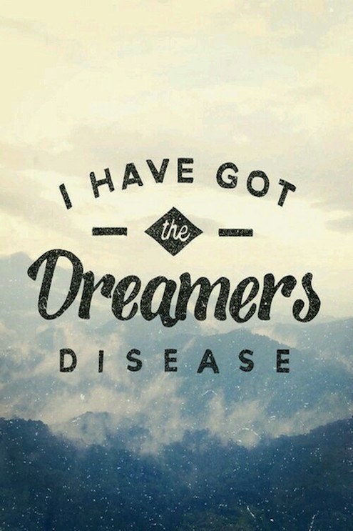 I Have Got The Dreamer Disease - Motivational Quote on goal