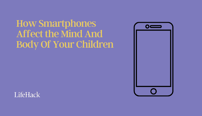 How Smartphones Affect the Mind And Body Of Your Children