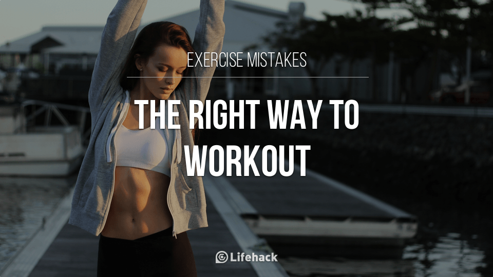 Exercise Mistake #1: The Right Way To Work Out
