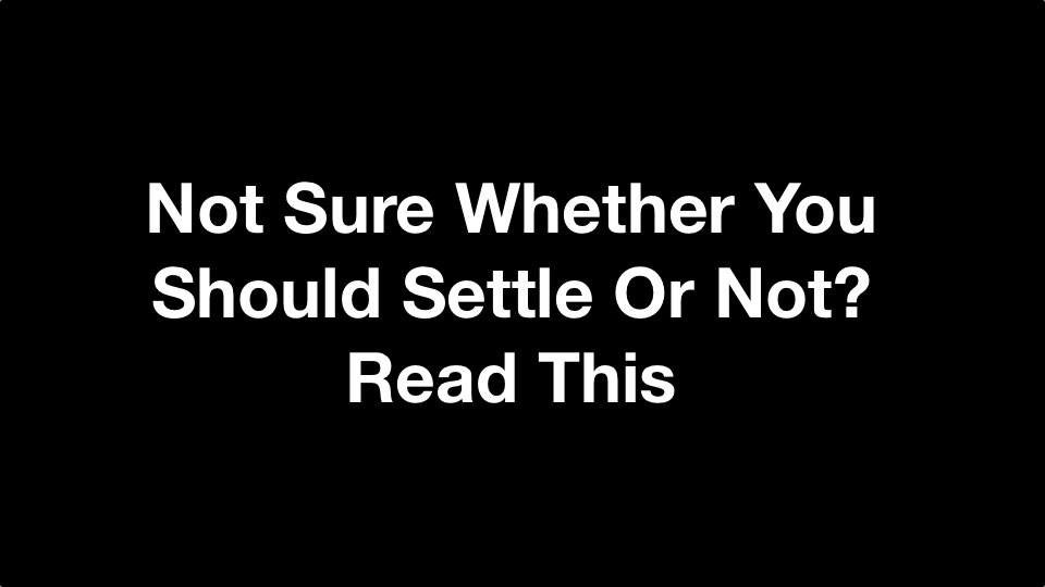 Not Sure Whether You Should Settle Or Not? Read This