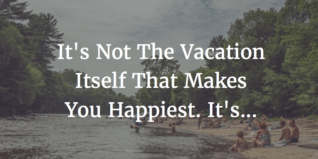 Study Finds Which Stage Of Vacation Gives The Largest Boost Of Happiness