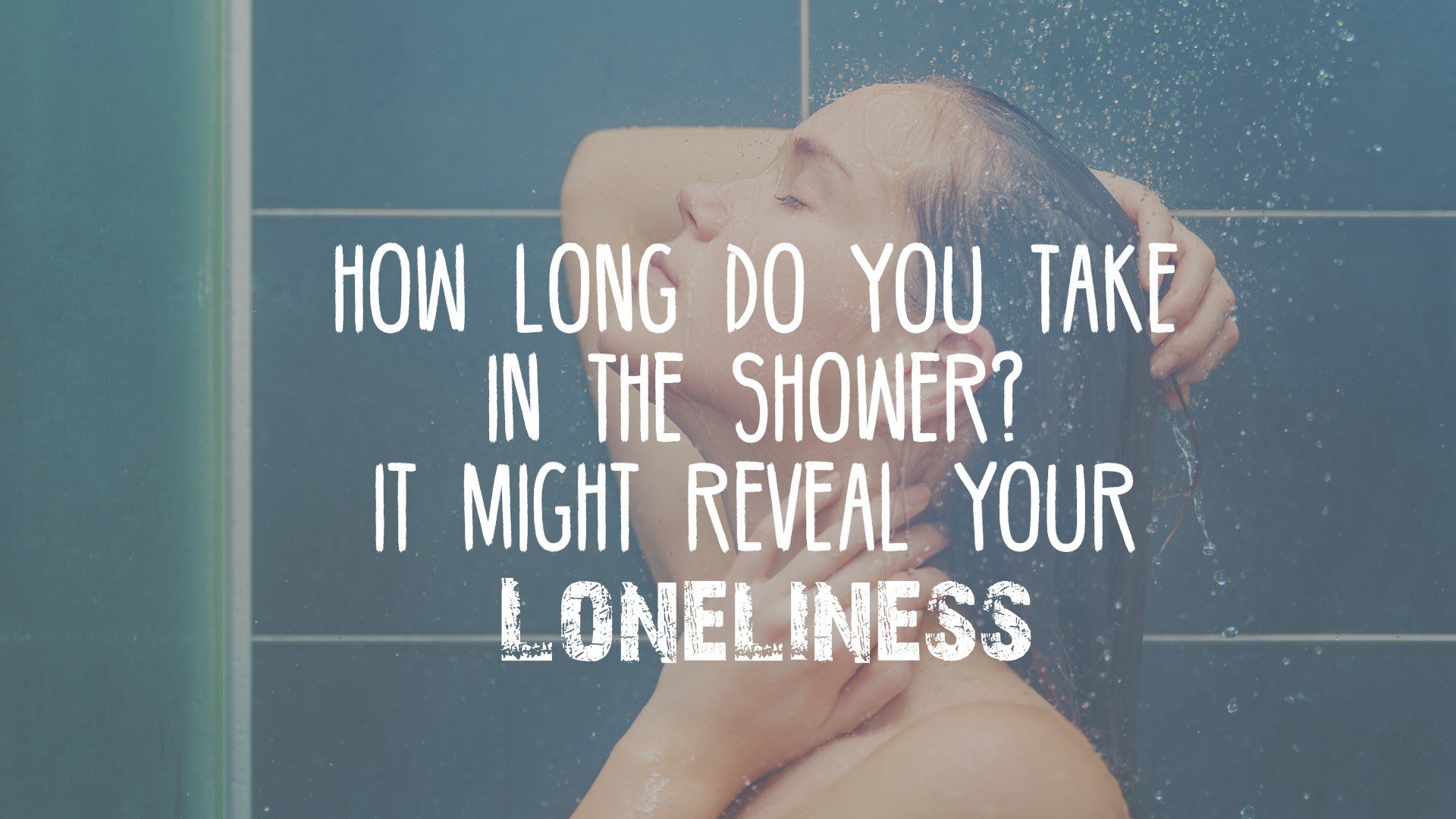 How Long Do You Take In The Shower? It Might Reveal Your Loneliness