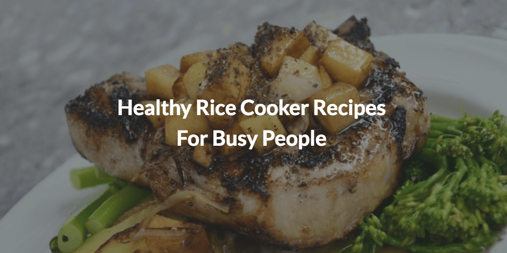 8 Quick And Healthy Rice Cooker Recipes No Busy People Should Miss