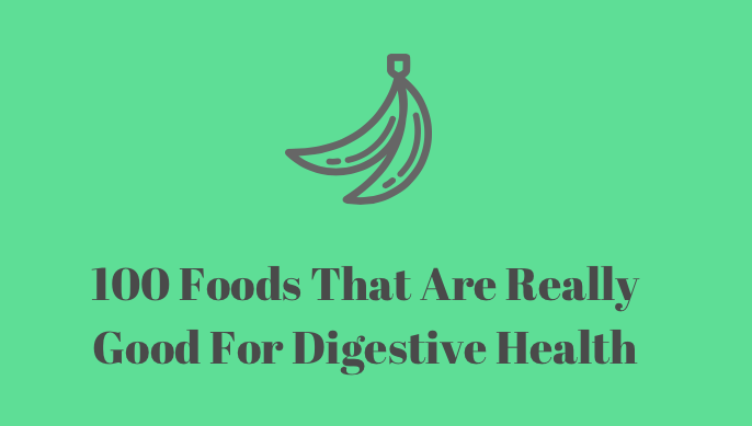 100 Foods That Are Really Good For Digestive Health