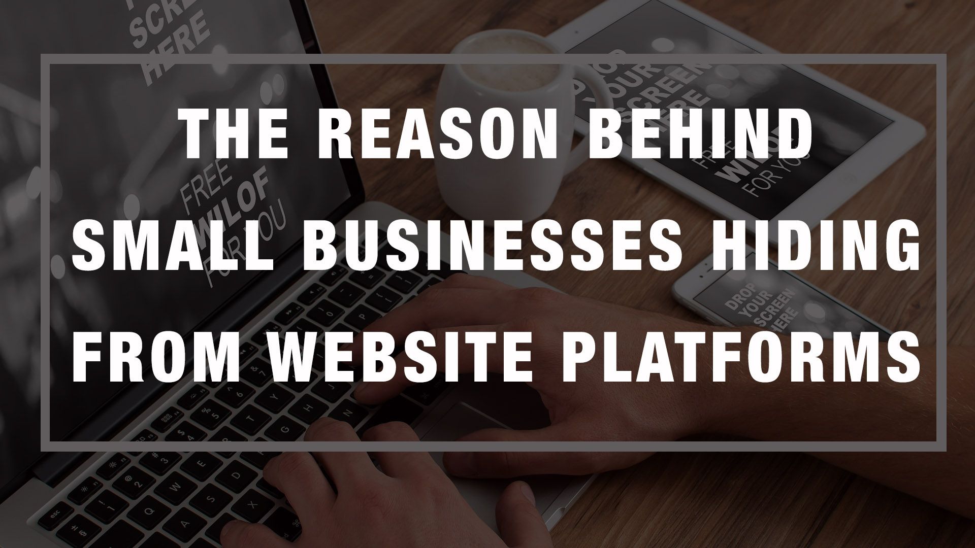 Here’s Why Some Small Businesses Are Hiding From Website Platforms