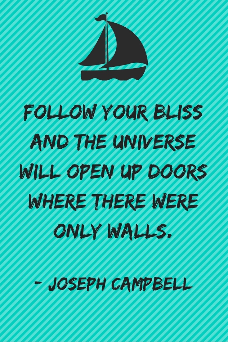 Follow your bliss and the universe will open up doors where there were only walls