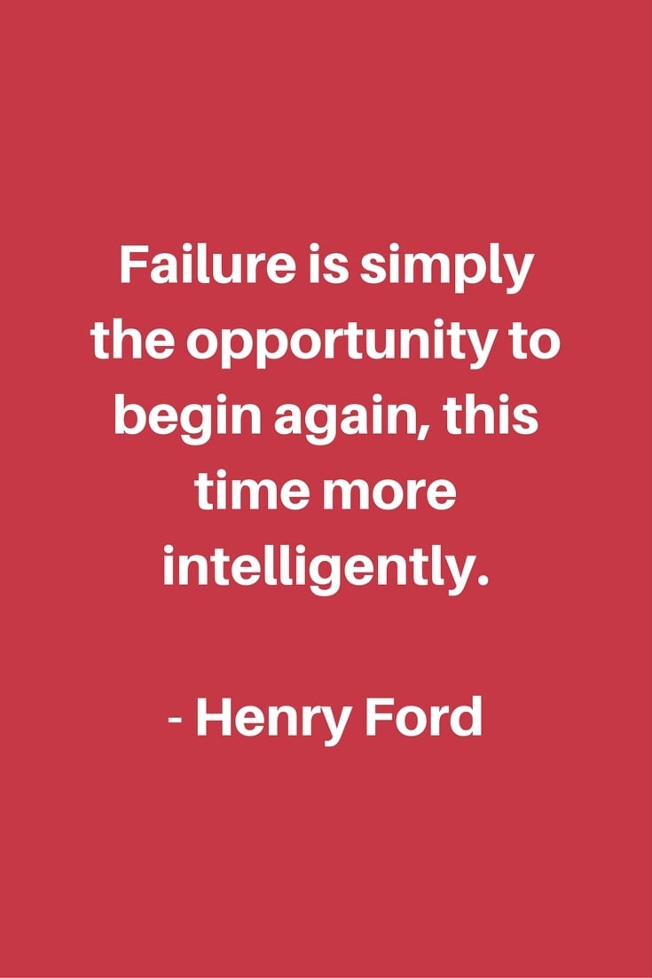 Failure is simply the opportunity to begin again, this time more intelligently.- Henry Ford