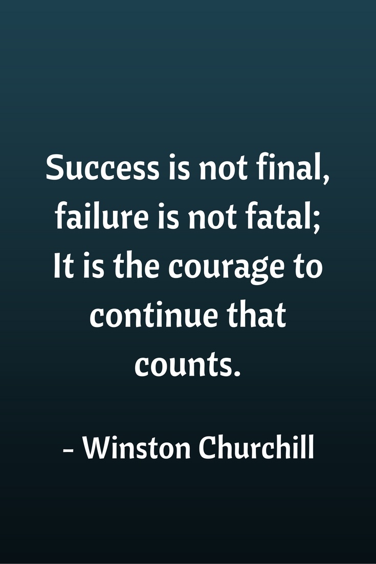 Success is not final, failure is not fatal; It is the courage to continue that counts.