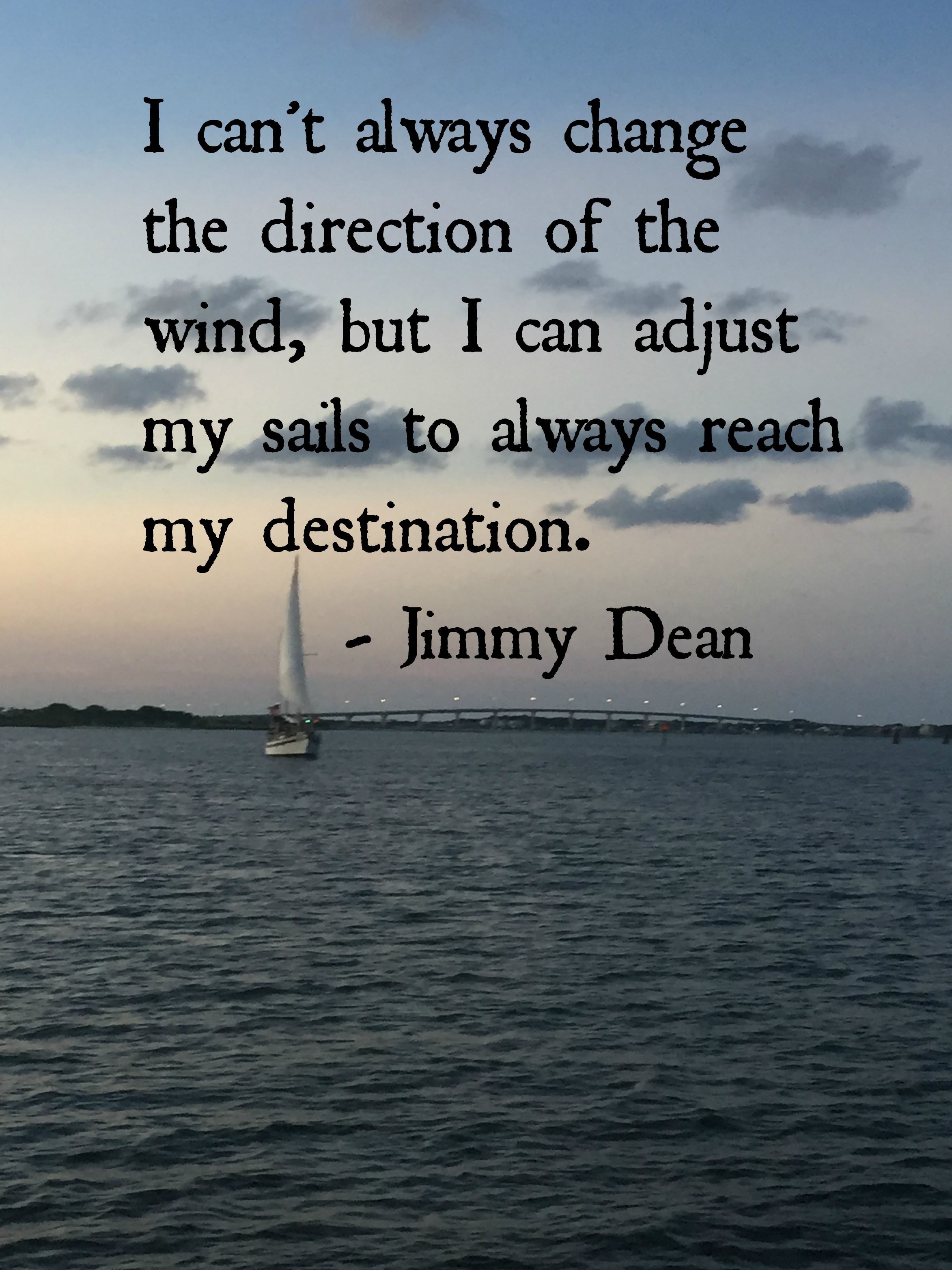 I can't always change the direction of the wind, but I can adjust my sails to always reach my destination.
