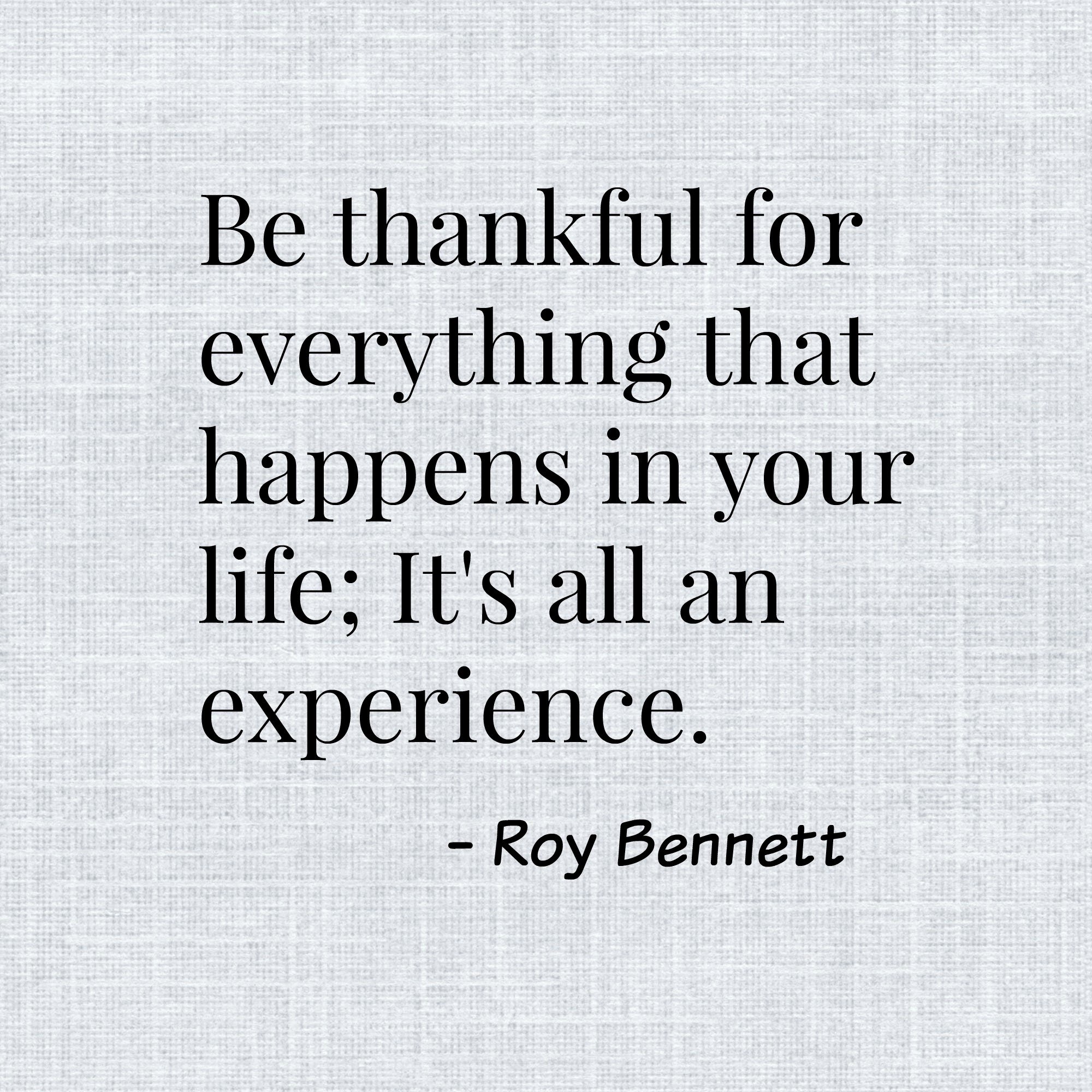 Be thankful for everything that happens in your life; it is all an experience.