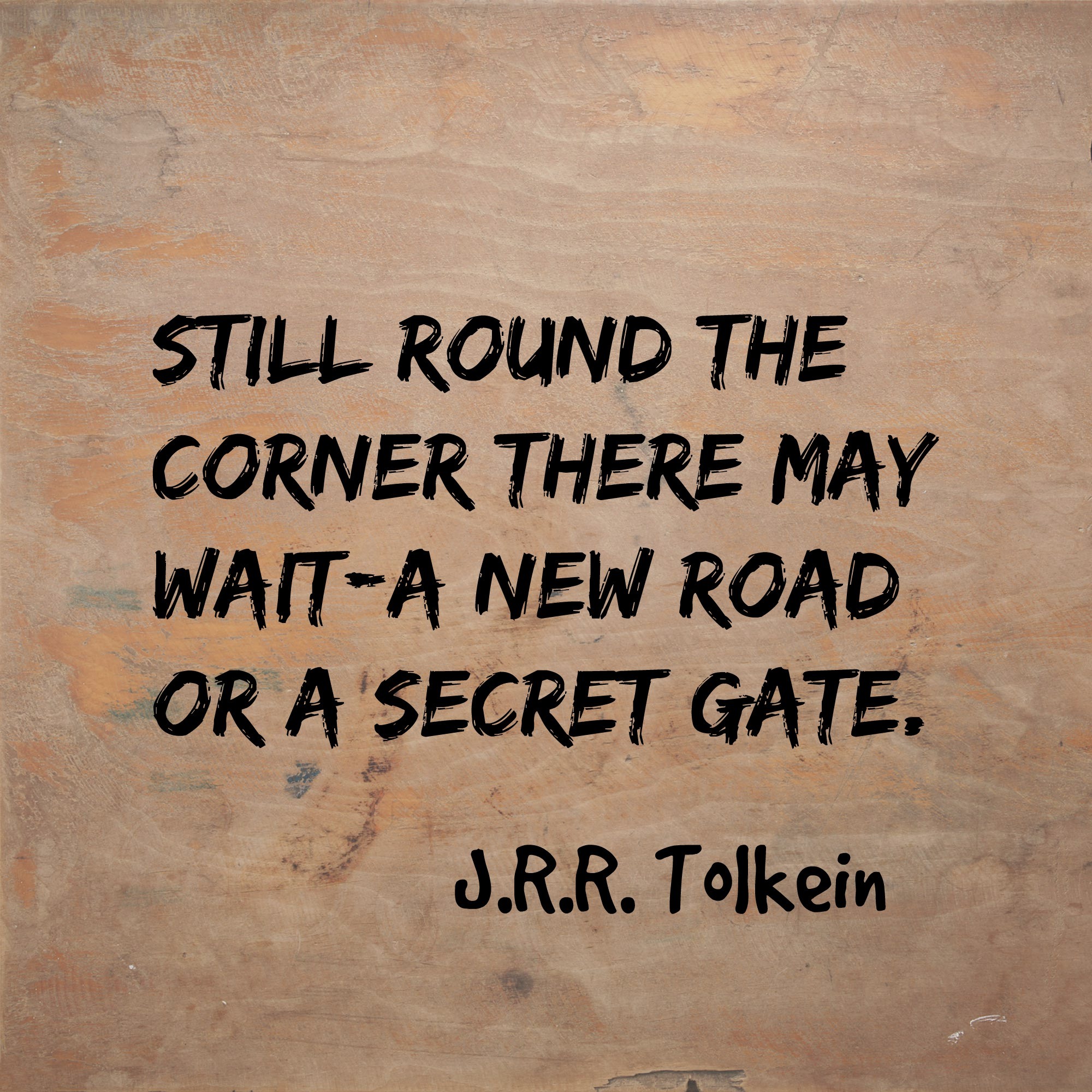 Still round the corner there may wait, a new road or secret gate.