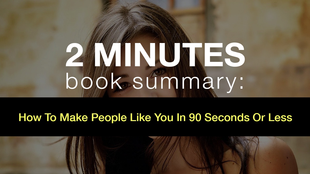 1 Minute Book Summary: How To Make People Like You in 90 Seconds or Less