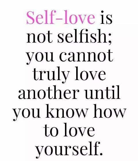 Self Love Is Not Selfish You Cannot Truly Love Another Until You Know How To Love Yourself