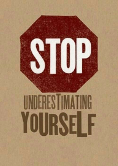 Stop underestimate yourself
