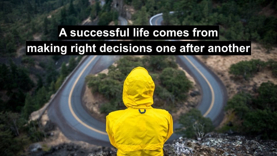 How to Constantly Make Right Decisions When Life Is Full of Uncertainties