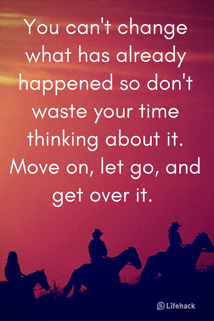 You can't change what has already happened so don't waste your time thinking about it. Move on, let go, and get over it.