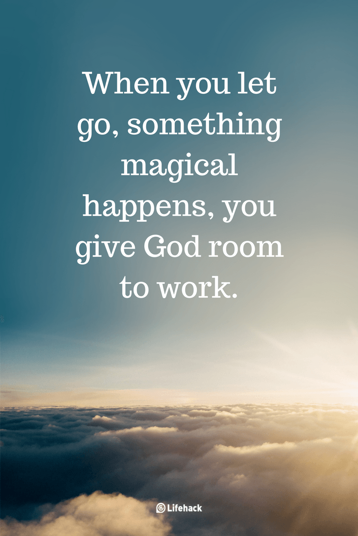 When you let go, something magical happens, you give God room to work.
