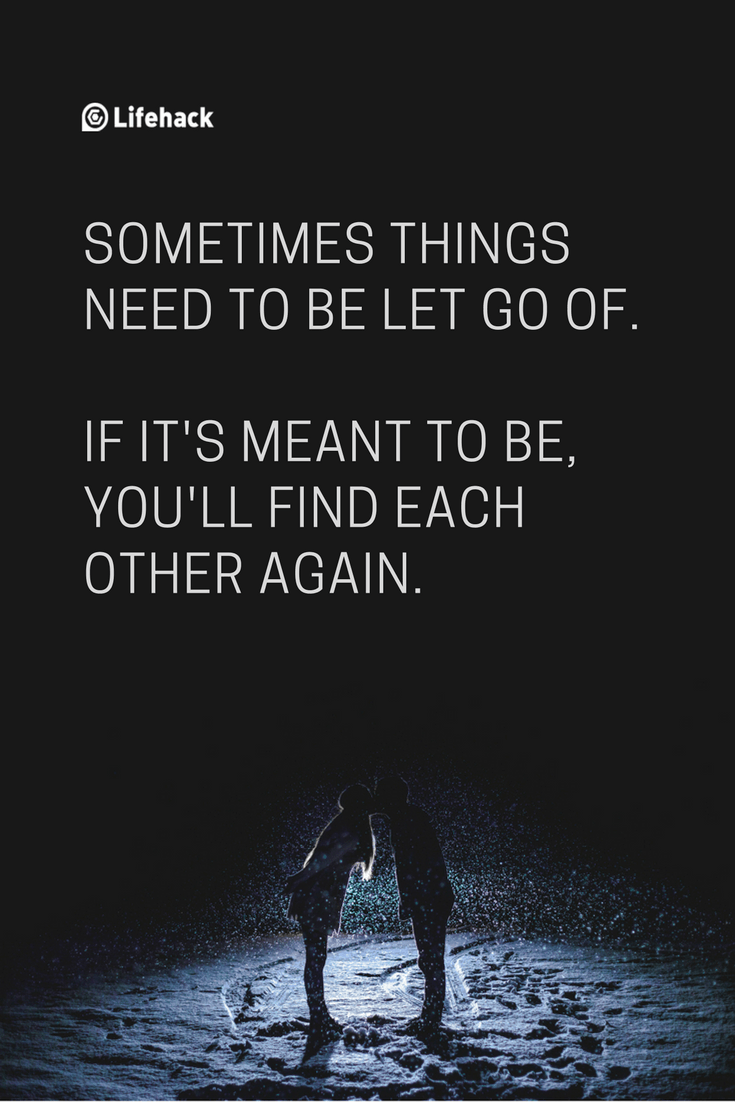 Sometimes things need to be let go of. If its meant to be, you'll find each other again.