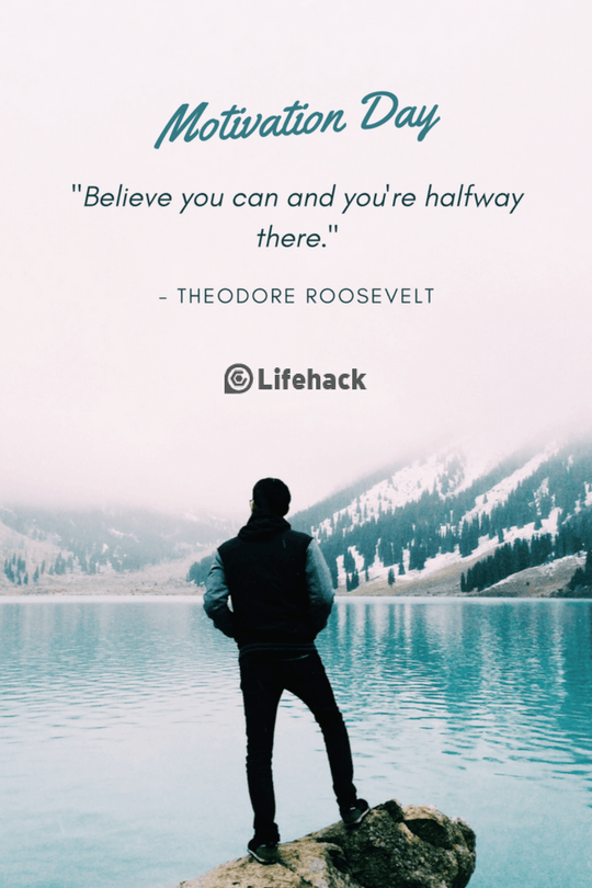 Believe you can and you're halfway there. Theodore Roosevelt