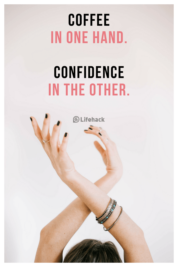 Coffee in one hand. Confidence in the other - Confidence Quotes