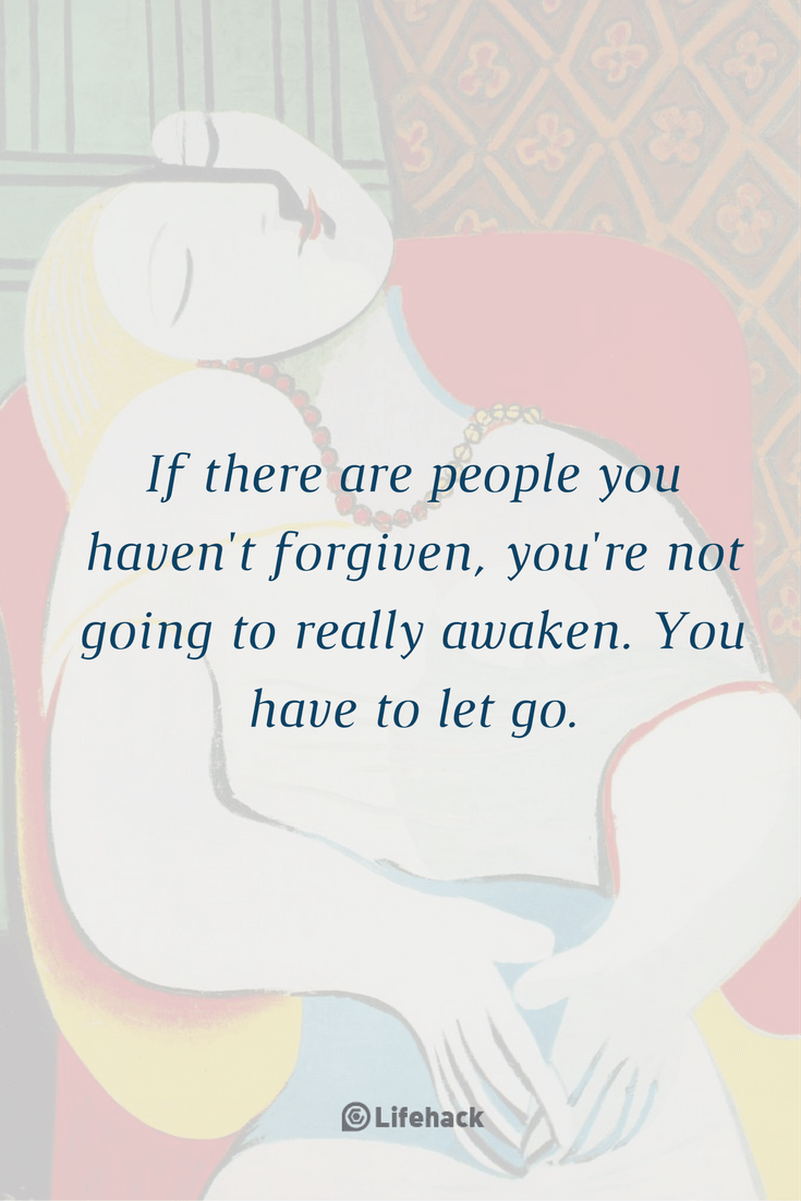 If there are people you haven't forgiven, you're not going to really awaken. You have to let go.
