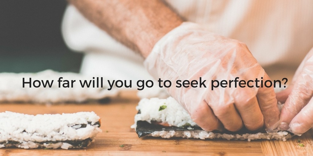How Far Will You Go To Seek Perfection?