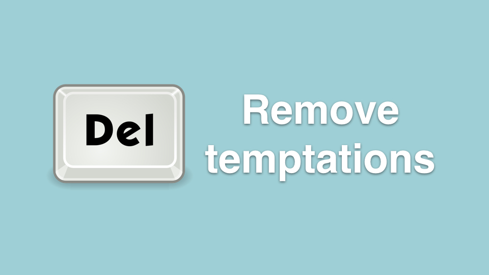 Remove temptations
