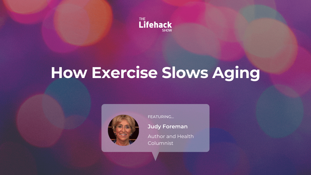 The Lifehack Show: How Exercise Slows Aging with Judy Foreman