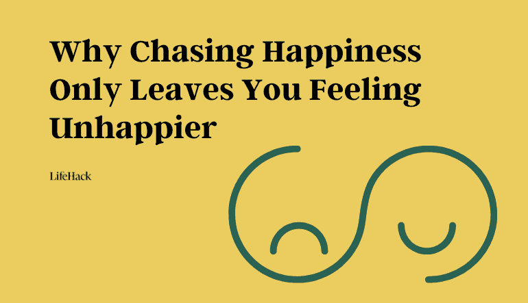 Why Chasing Happiness Only Leaves You Feeling Unhappier