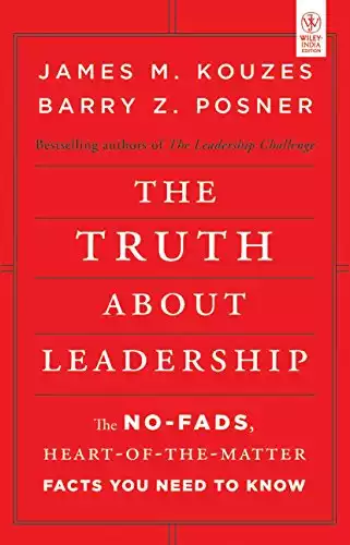 THE TRUTH ABOUT LEADERSHIP: THE NO-FADS, HEART-OF-THE-MATTER FACTS YOU NEED TO KNOW