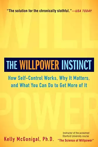 The Willpower Instinct: How Self-Control Works, Why It Matters, and What You Can Do to Get Increasingly of It