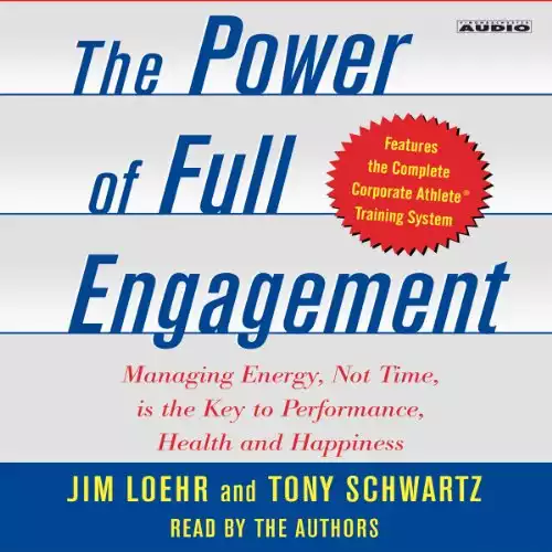 The Power of Full Engagement: Managing Energy, Not Time, Is the Key to Performance and Personal Renewal