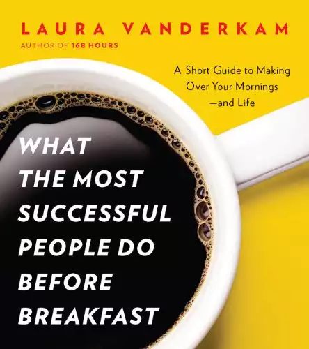 What the Most Successful People Do Before Breakfast: A Short Guide to Making Over Your Mornings--and Life