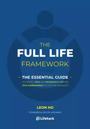 The Full Life Framework, The Essential Guide: To Create a Rich and Meaningful Life and Stop Surrendering to Your Circumstances