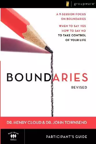Boundaries Participants Guide Revised When To Say Yes, How to Say No to Take Control of Your Life by Henry Cloud, John Townsend
